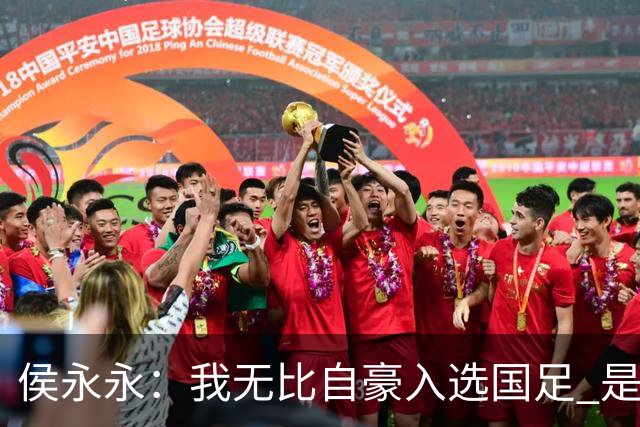 侯永永：我无比自豪入选国足 是梦寐以求的事情