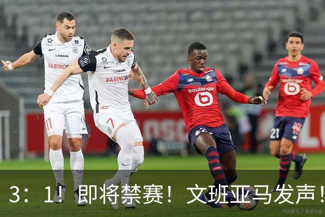 3：1！即将禁赛！文班亚马发声！必须追责…